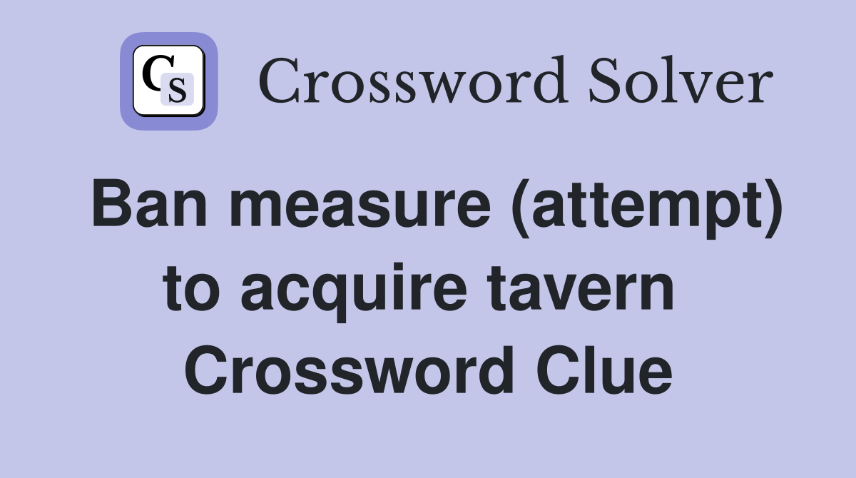 Ban measure (attempt) to acquire tavern  Crossword Clue