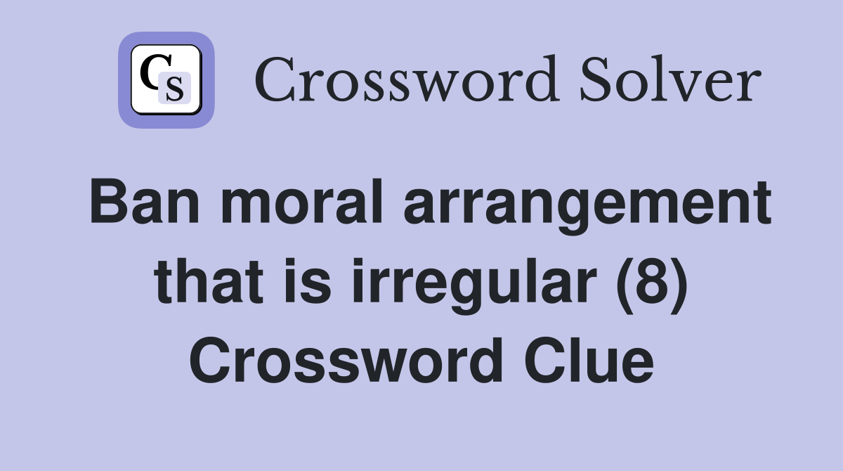Ban moral arrangement that is irregular (8) Crossword Clue