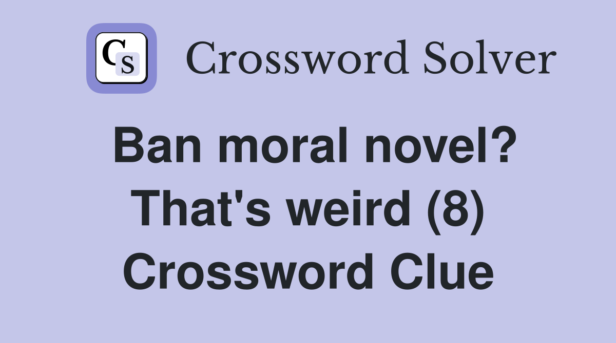 Ban moral novel? That's weird (8) Crossword Clue