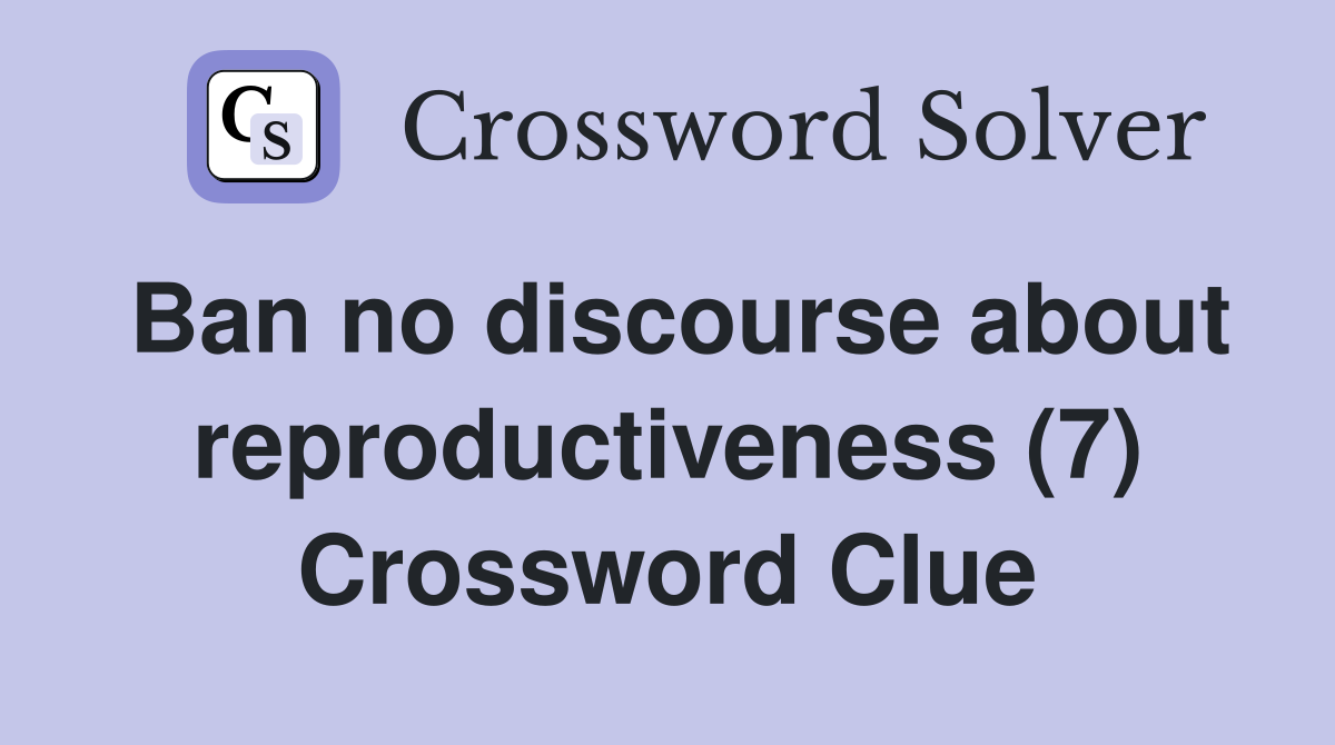 Ban no discourse about reproductiveness (7) Crossword Clue