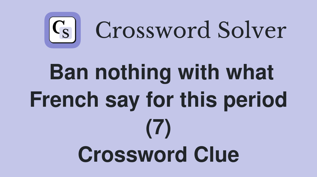 Ban nothing with what French say for this period (7) Crossword Clue