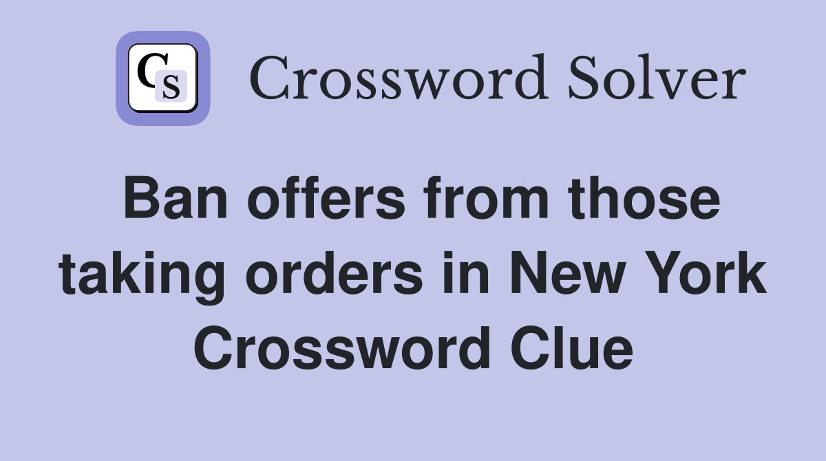 Ban offers from those taking orders in New York Crossword Clue