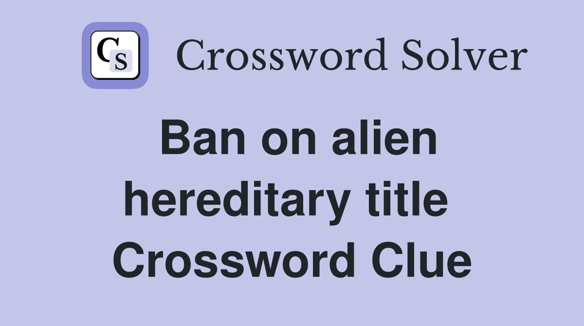 Ban on alien hereditary title  Crossword Clue
