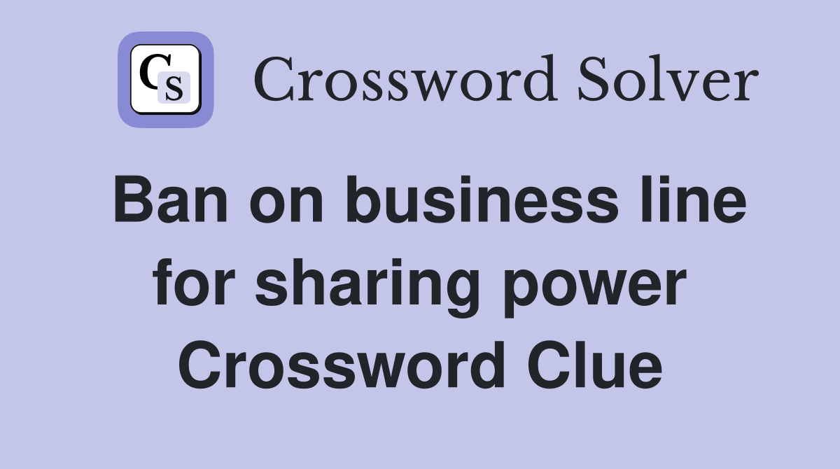 Ban on business line for sharing power Crossword Clue
