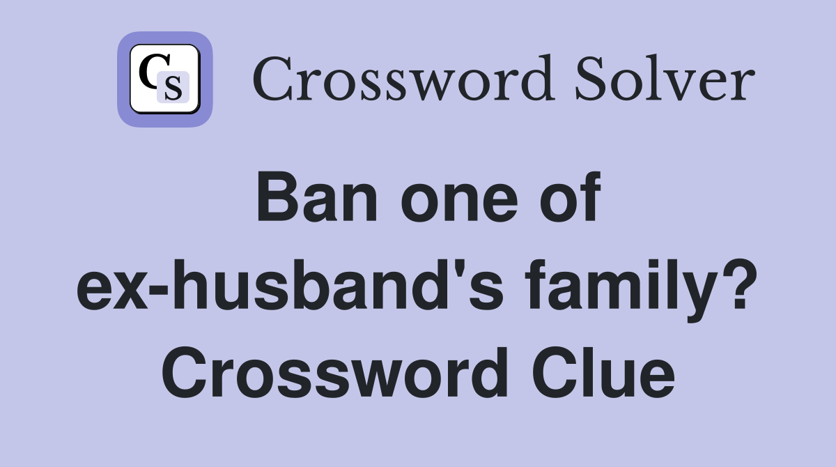 Ban one of ex-husband's family? Crossword Clue