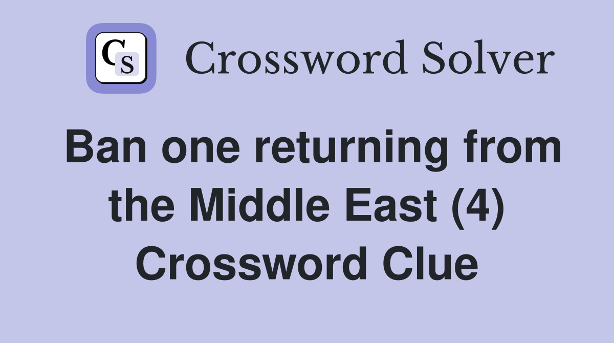 Ban one returning from the Middle East (4) Crossword Clue