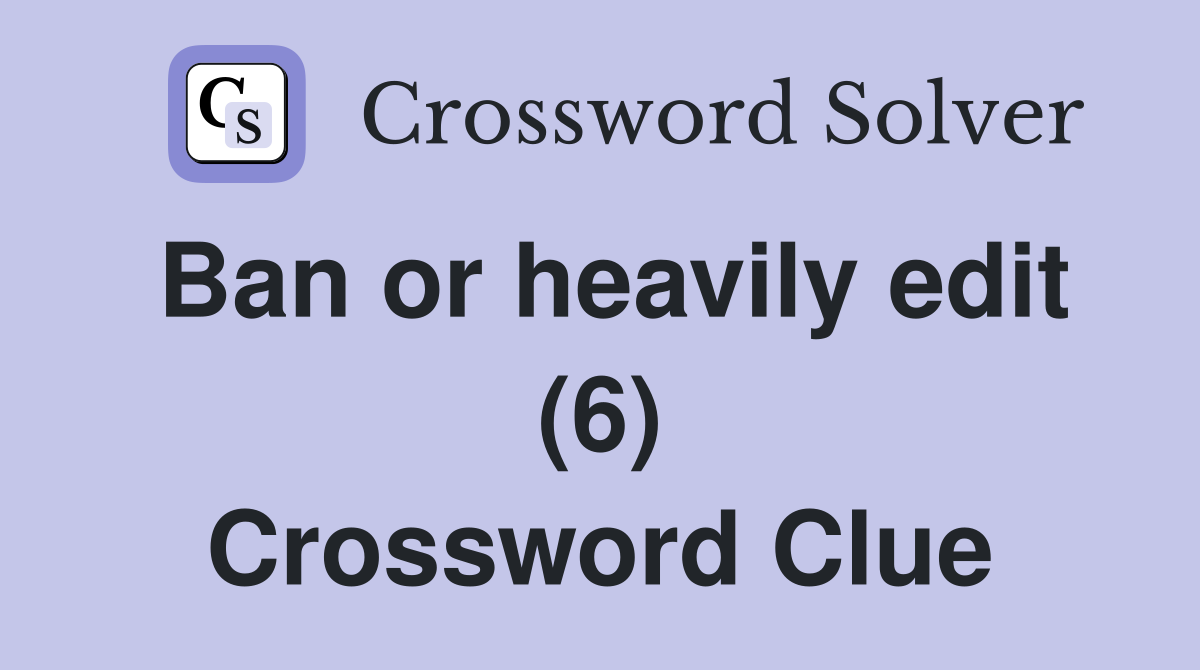 Ban or heavily edit (6) Crossword Clue