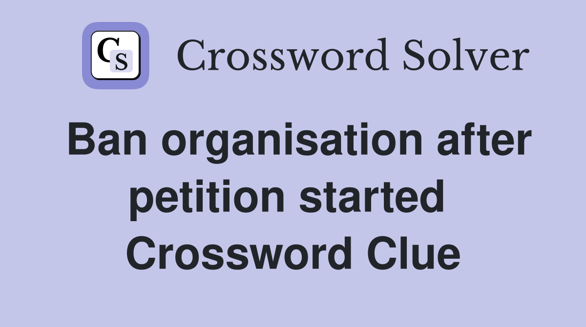 Ban organisation after petition started  Crossword Clue