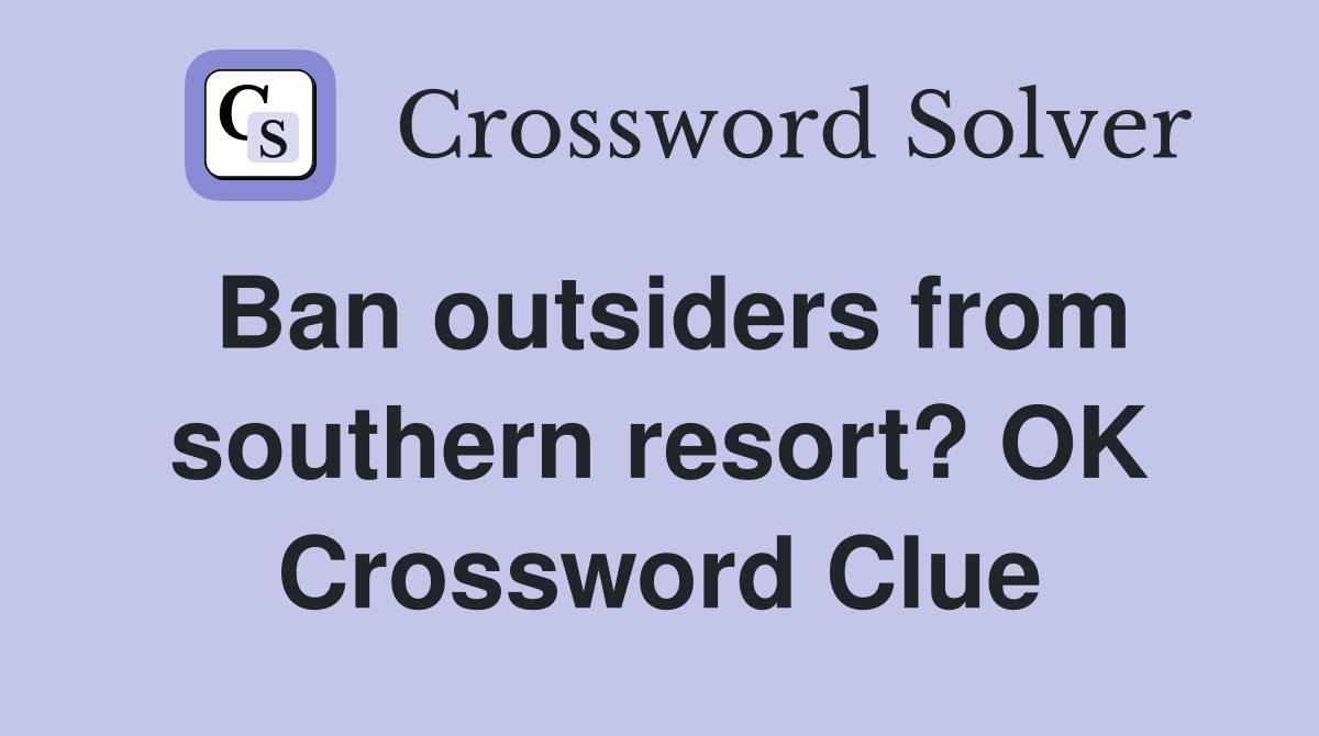 Ban outsiders from southern resort? OK Crossword Clue