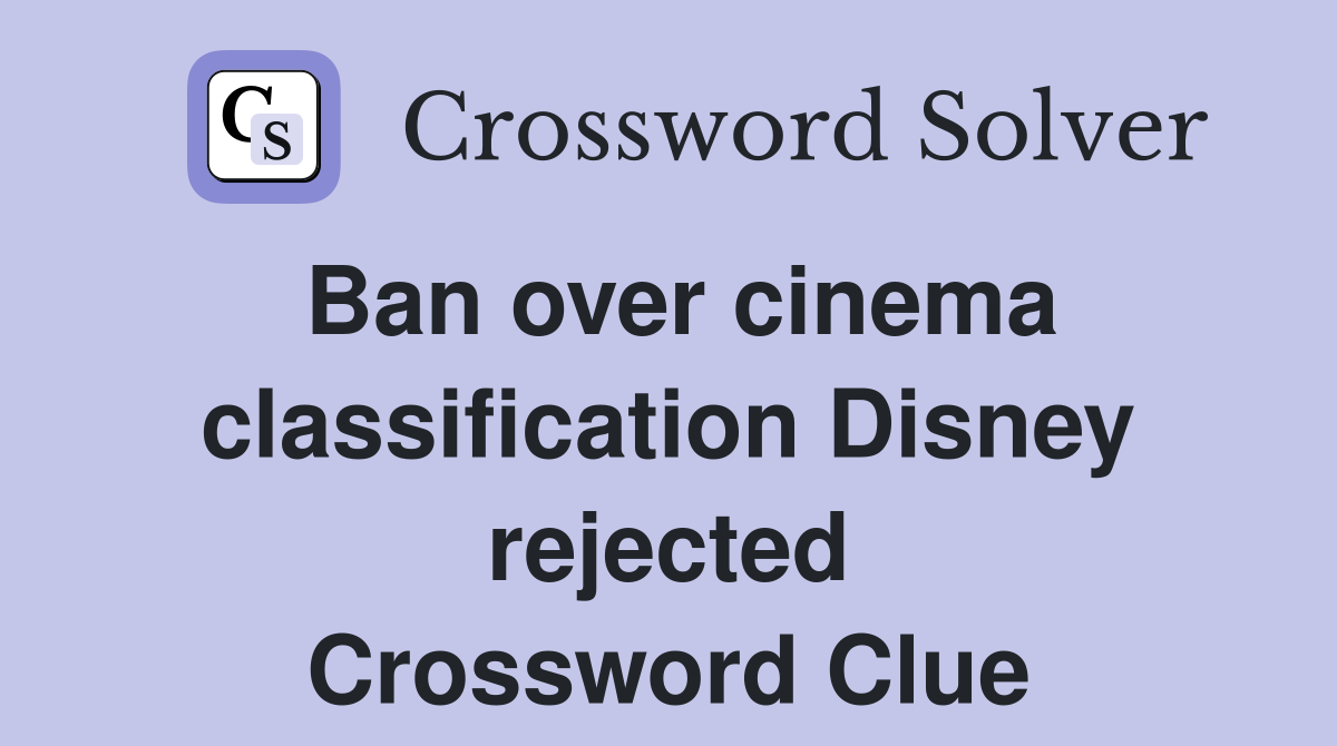 Ban over cinema classification Disney rejected Crossword Clue
