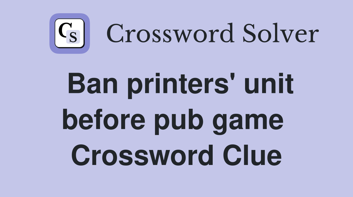 Ban printers' unit before pub game  Crossword Clue