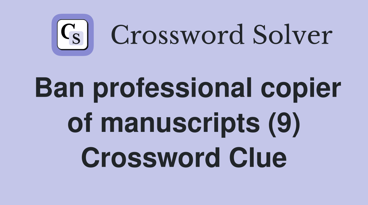 Ban professional copier of manuscripts (9) Crossword Clue