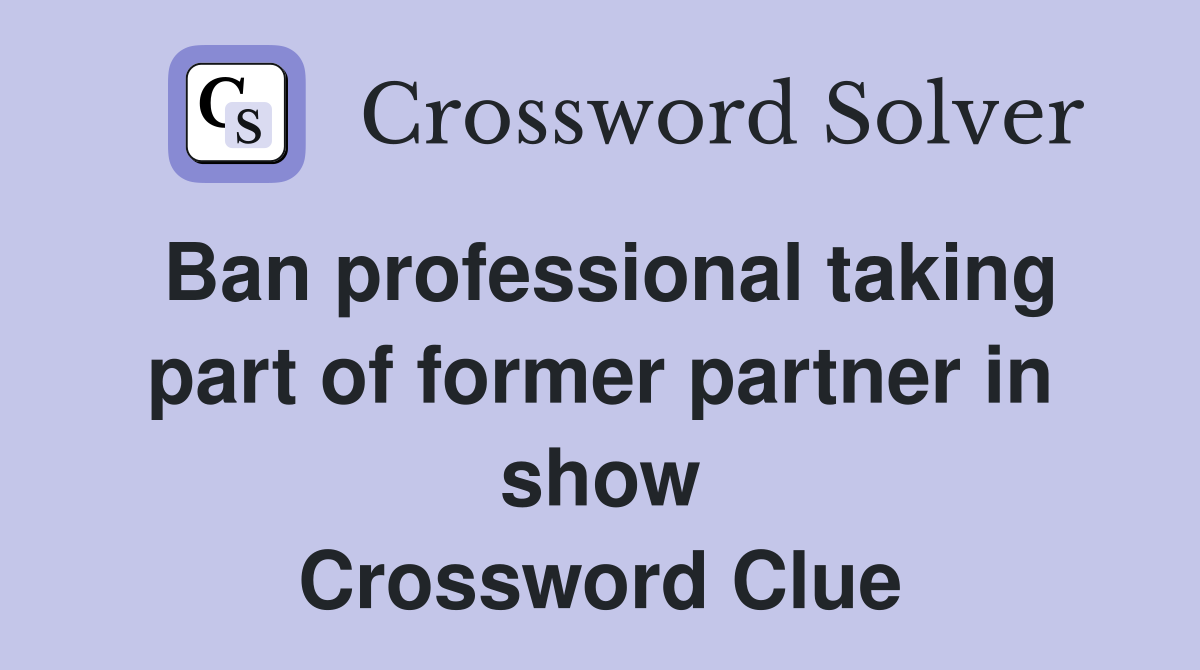 Ban professional taking part of former partner in show Crossword Clue