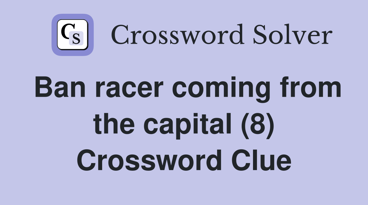 Ban racer coming from the capital (8) Crossword Clue