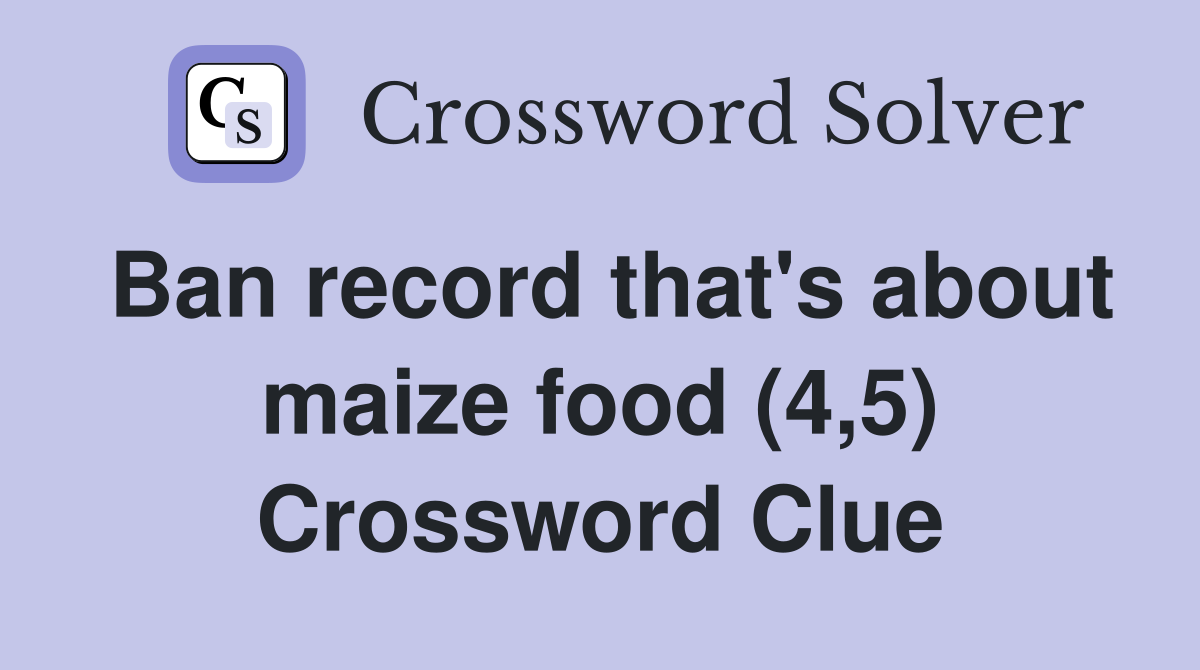 Ban record that's about maize food (4,5) Crossword Clue
