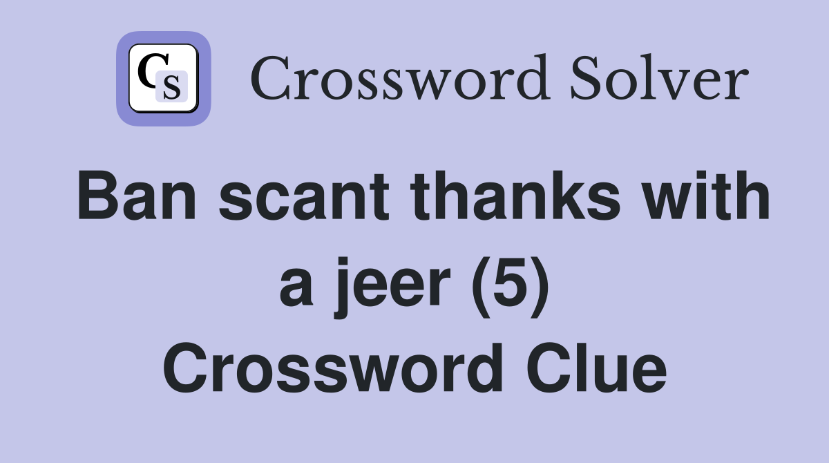 Ban scant thanks with a jeer (5) Crossword Clue