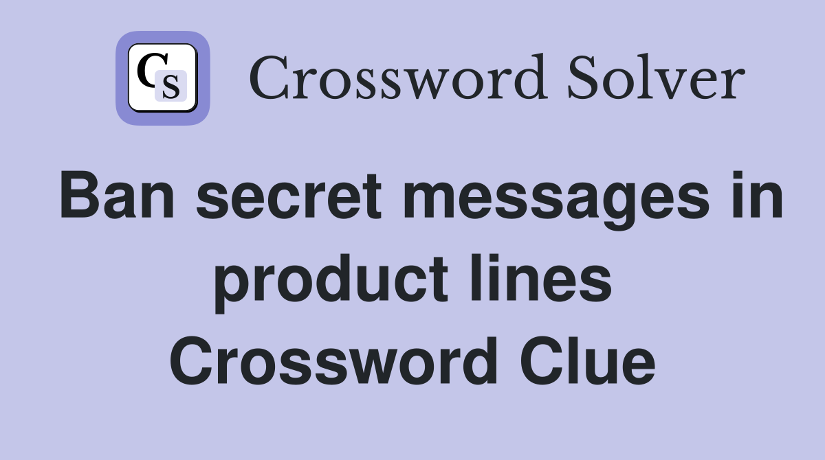 Ban secret messages in product lines Crossword Clue