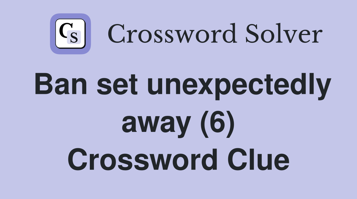 Ban set unexpectedly away (6) Crossword Clue