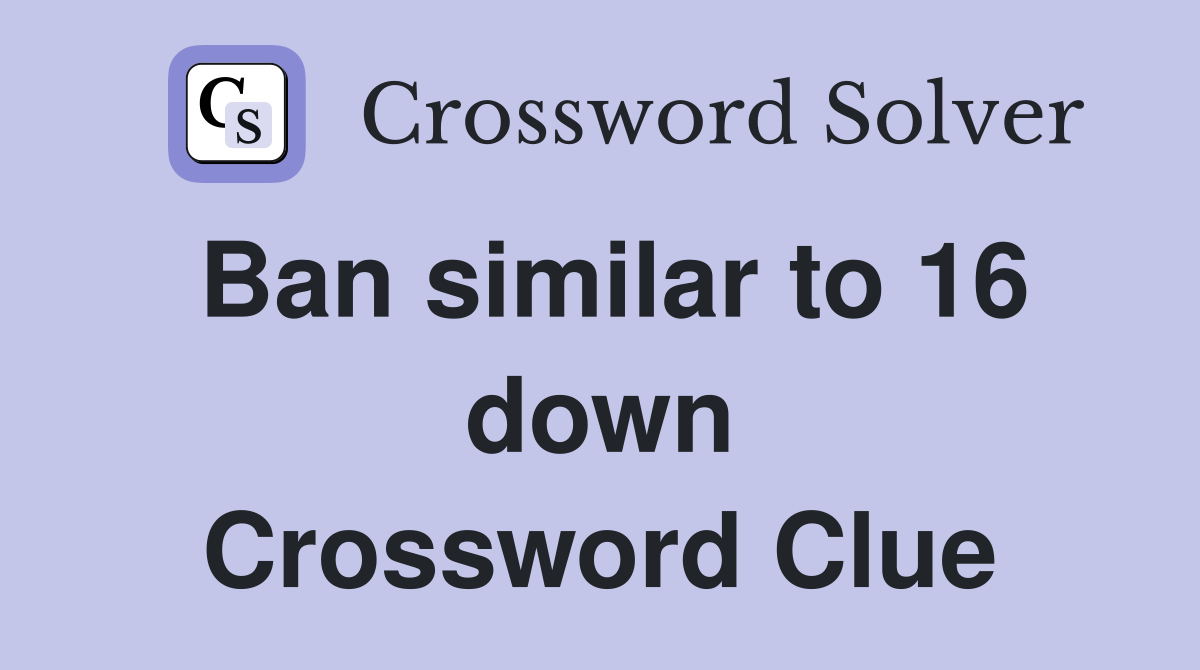 Ban similar to 16 down Crossword Clue