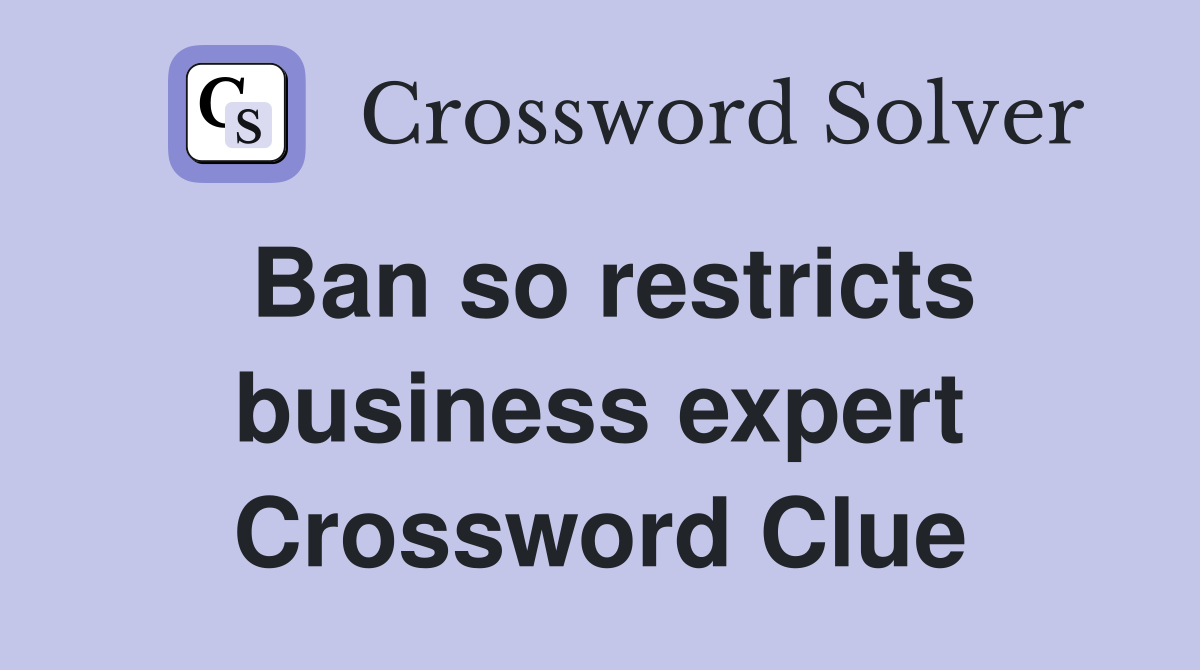 Ban so restricts business expert Crossword Clue