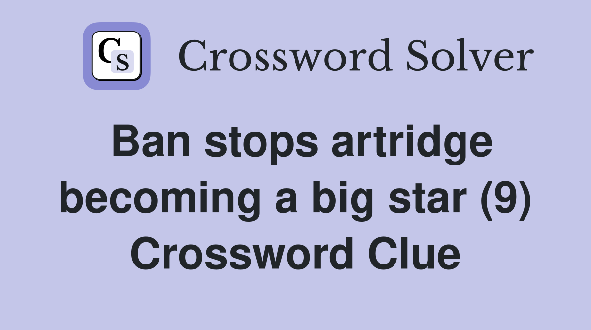 Ban stops artridge becoming a big star (9) Crossword Clue