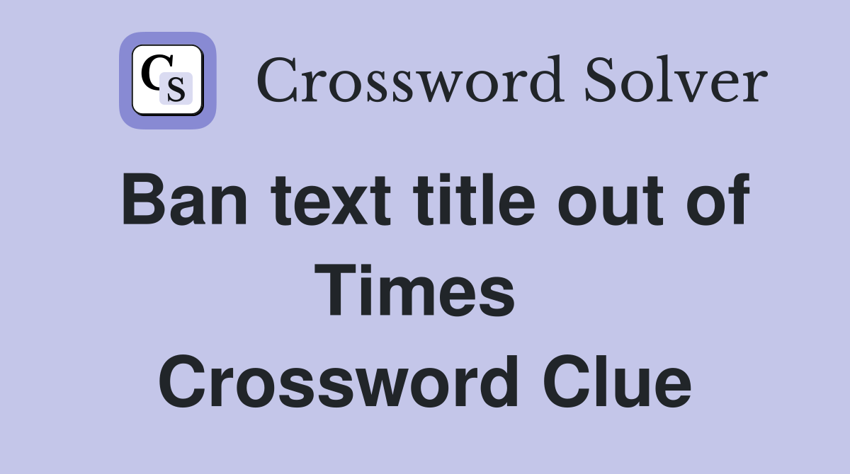 Ban text title out of Times  Crossword Clue