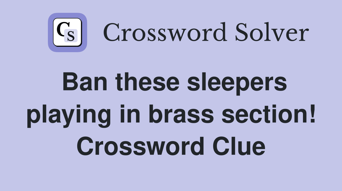 Ban these sleepers playing in brass section! Crossword Clue
