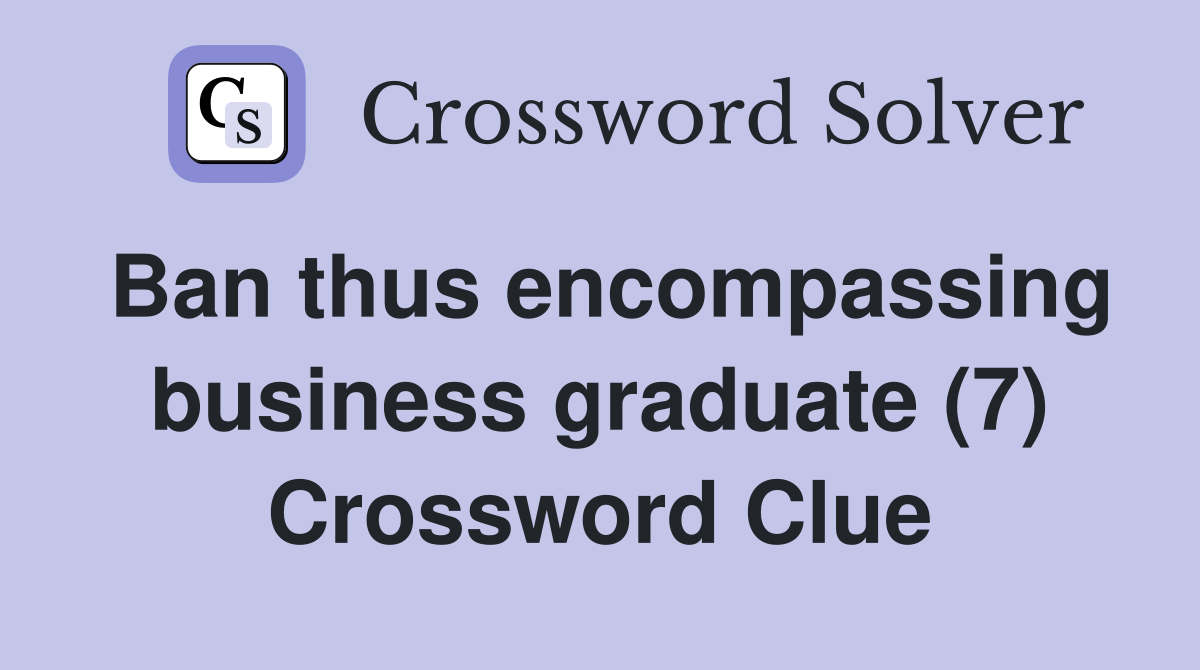 Ban thus encompassing business graduate (7) Crossword Clue