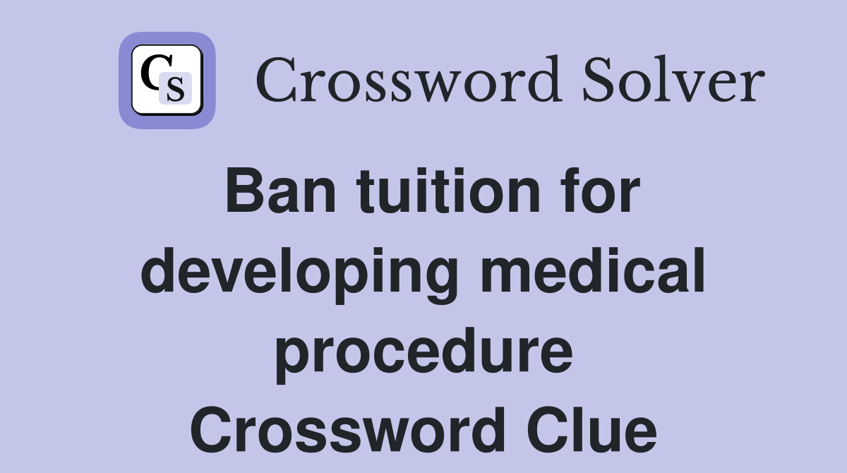 Ban tuition for developing medical procedure Crossword Clue