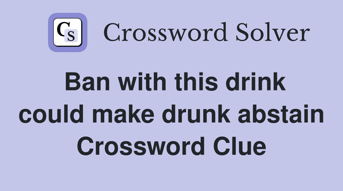 Ban with this drink could make drunk abstain Crossword Clue