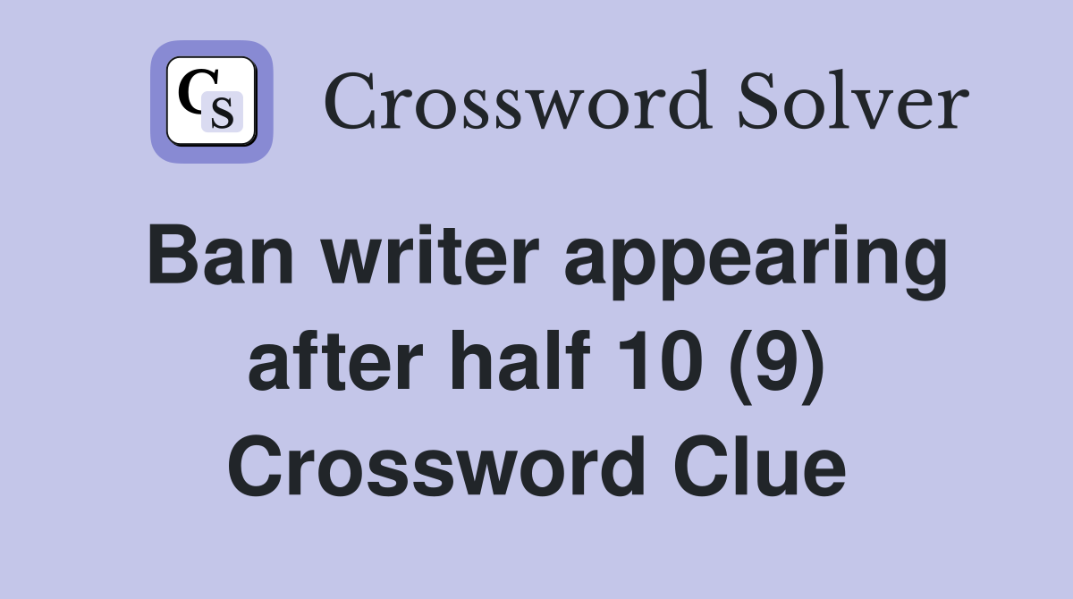 Ban writer appearing after half 10 (9) Crossword Clue