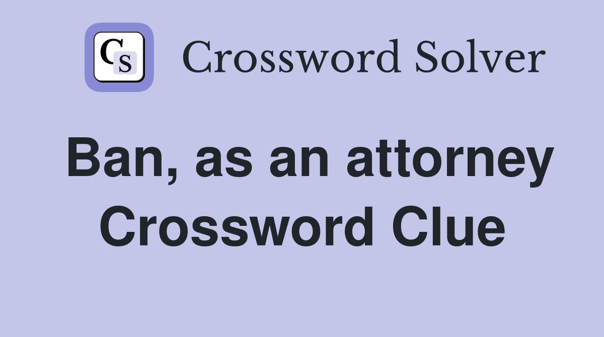 Ban, as an attorney Crossword Clue