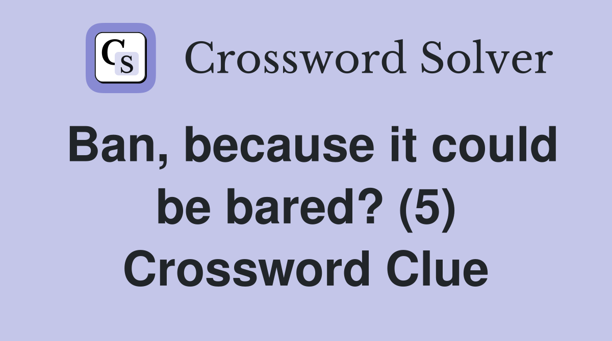 Ban, because it could be bared? (5) Crossword Clue