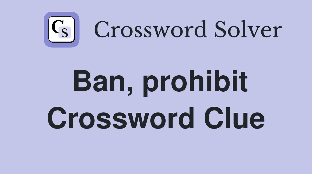 Ban, prohibit Crossword Clue