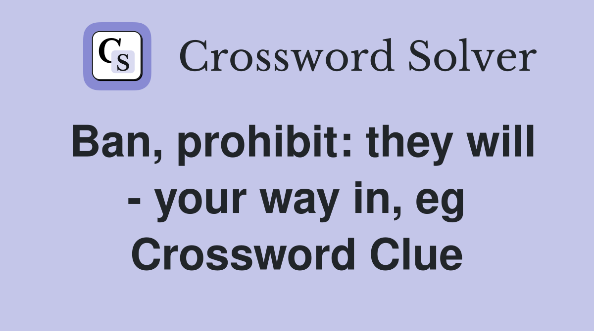 Ban, prohibit: they will - your way in, eg Crossword Clue