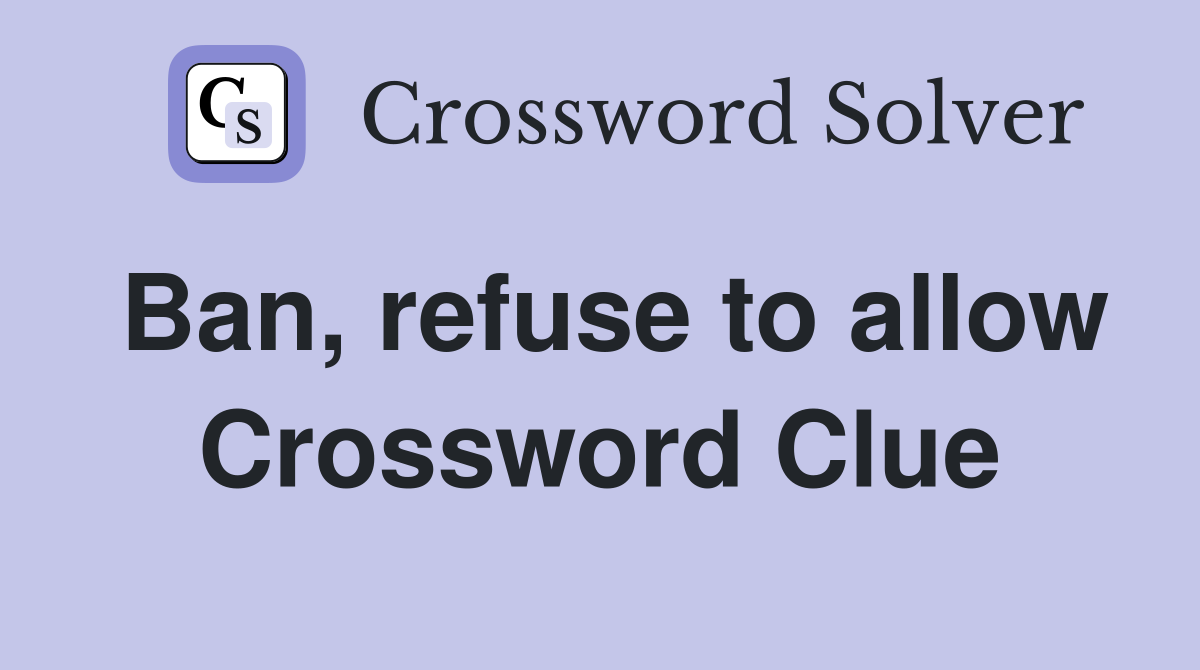 Ban, refuse to allow Crossword Clue