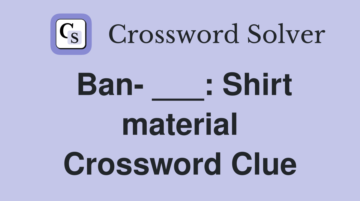 Ban- ___: Shirt material Crossword Clue