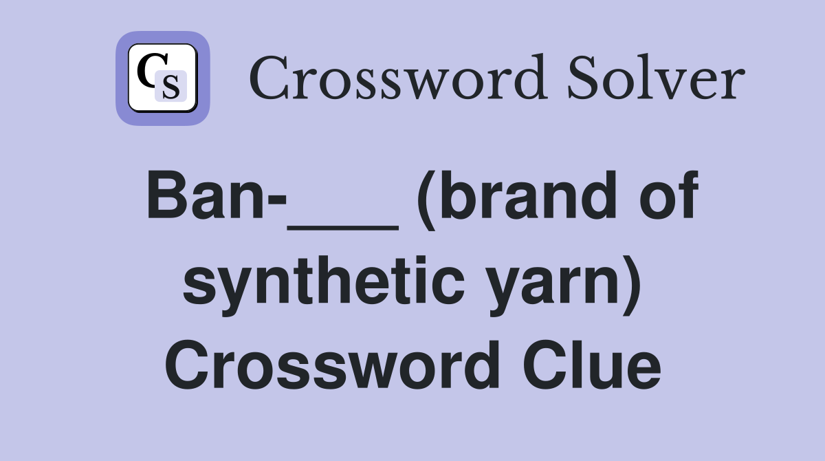 Ban-___ (brand of synthetic yarn) Crossword Clue