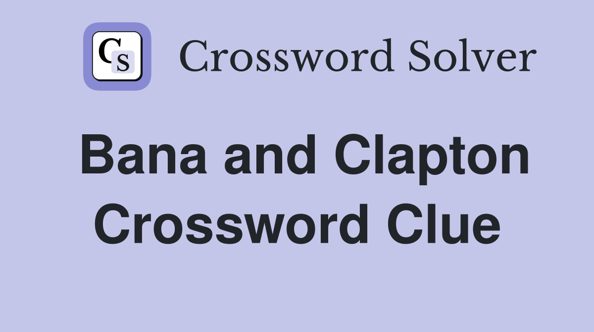 Bana and Clapton Crossword Clue