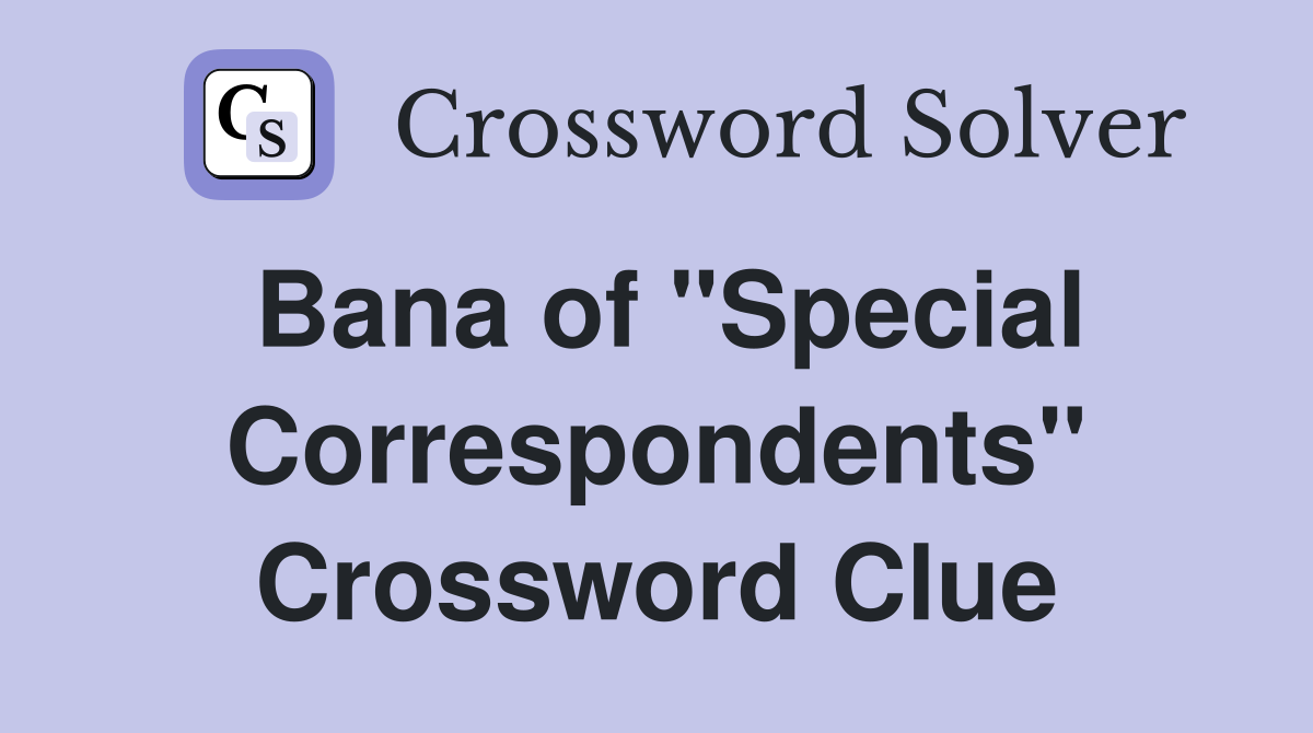Bana of "Special Correspondents" Crossword Clue