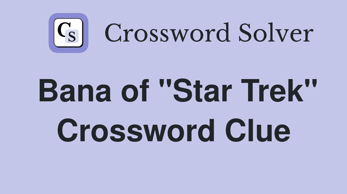 Bana of "Star Trek" Crossword Clue