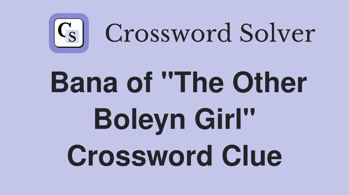 Bana of "The Other Boleyn Girl" Crossword Clue