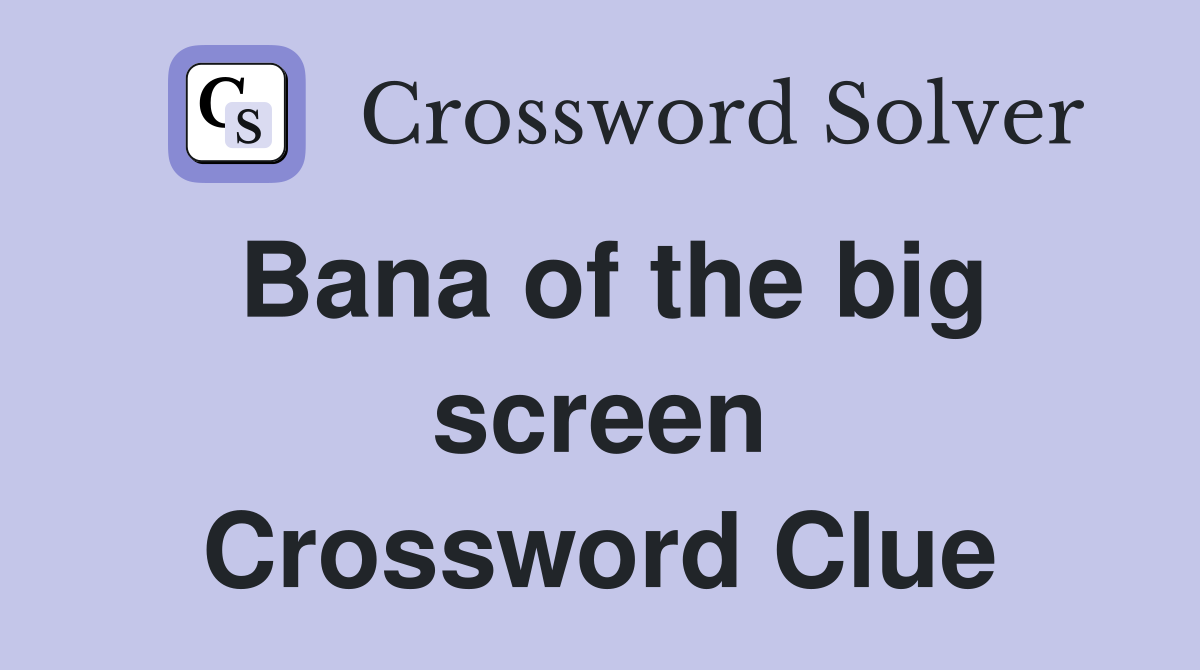 Bana of the big screen Crossword Clue