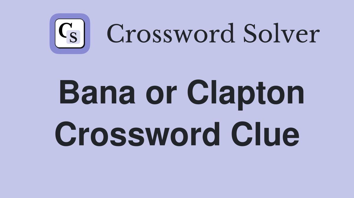 Bana or Clapton Crossword Clue