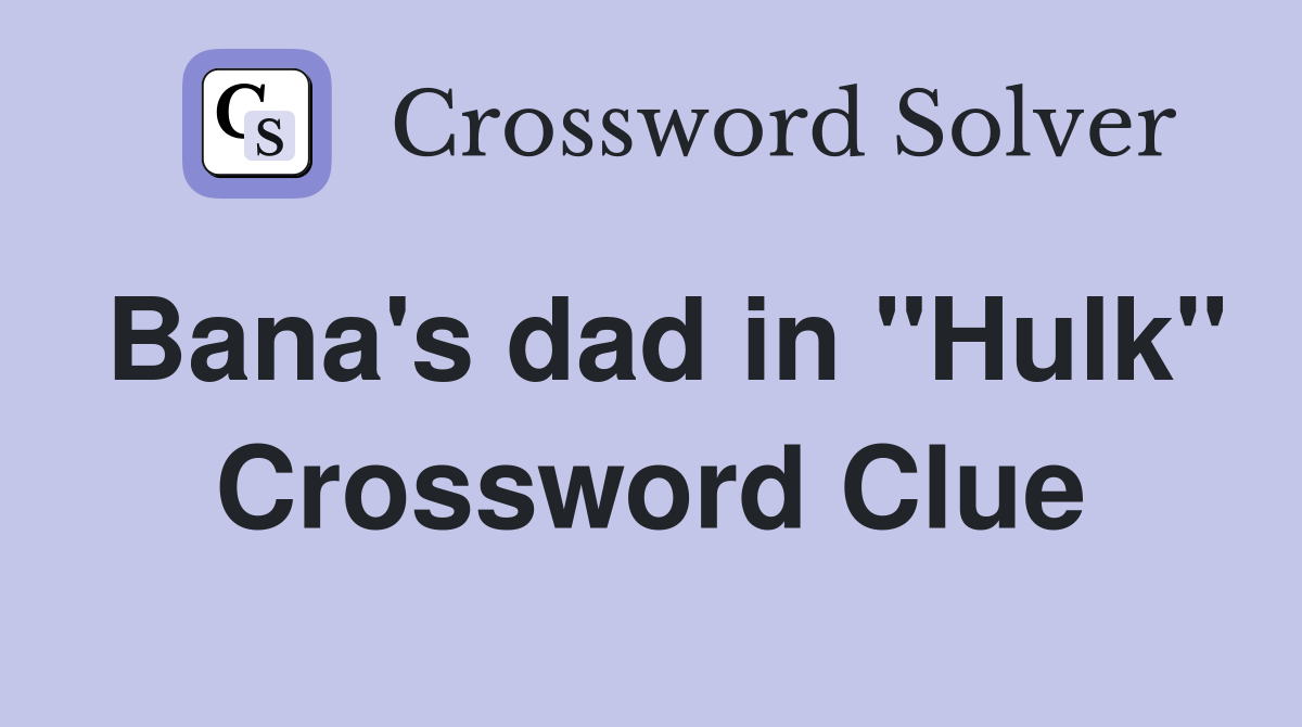 Bana's dad in "Hulk" Crossword Clue