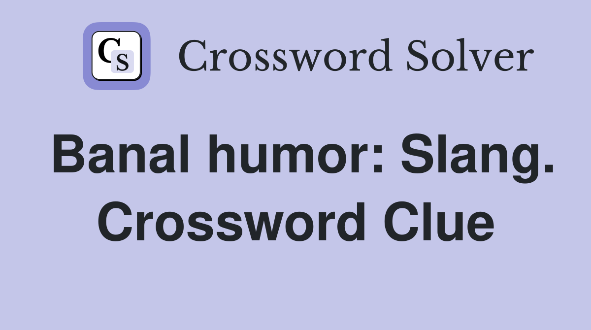 Banal humor: Slang. Crossword Clue