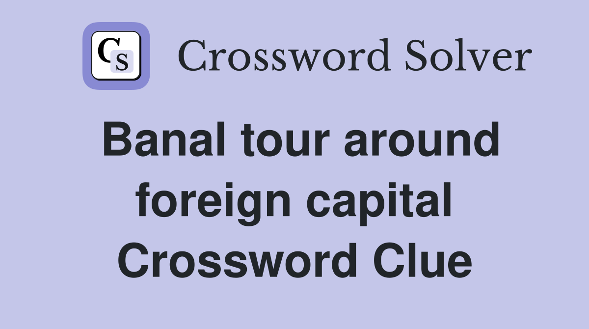 Banal tour around foreign capital Crossword Clue