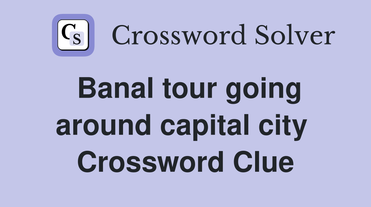 Banal tour going around capital city  Crossword Clue