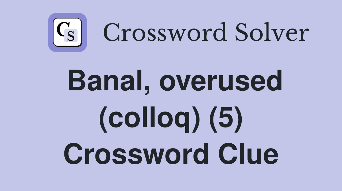 Banal, overused (colloq) (5) Crossword Clue