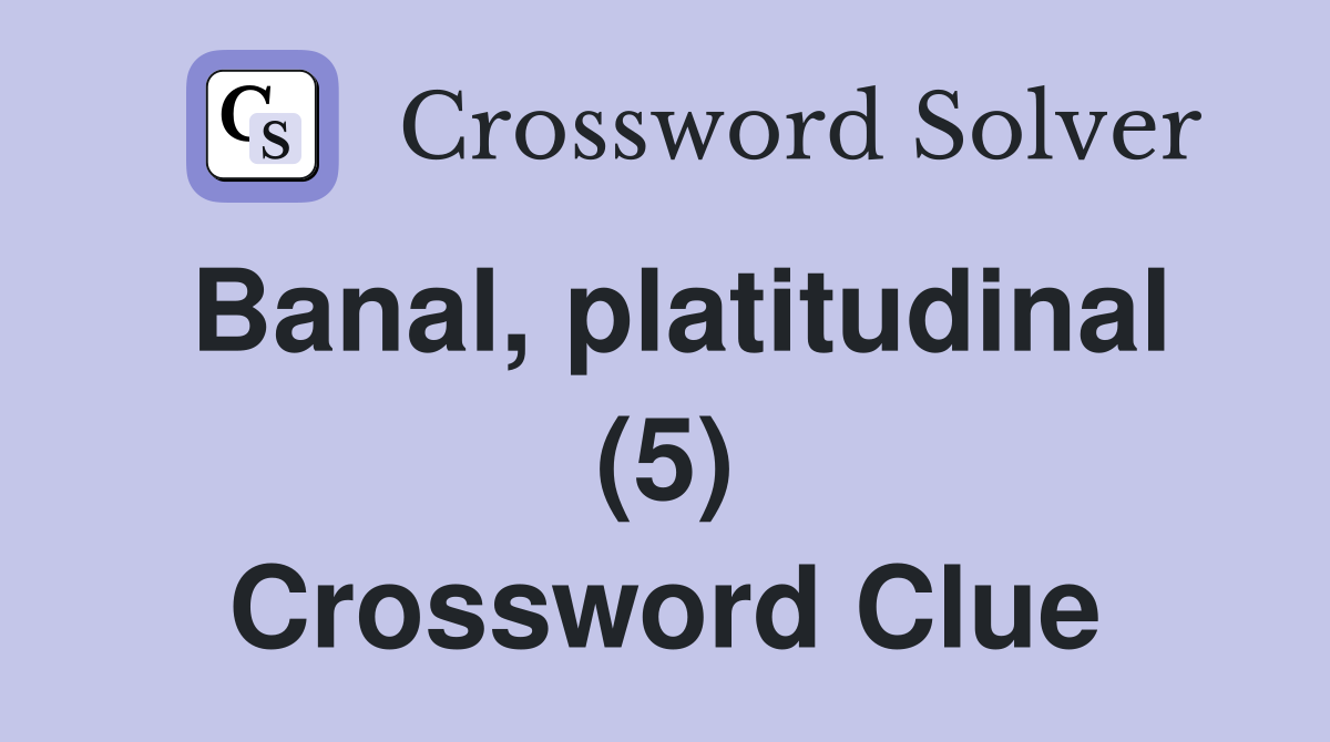 Banal, platitudinal (5) Crossword Clue